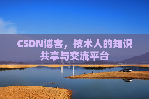 CSDN博客，技术人的知识共享与交流平台